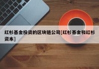 红杉基金投资的区块链公司[红杉基金和红杉资本]