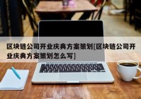 区块链公司开业庆典方案策划[区块链公司开业庆典方案策划怎么写]