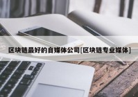 区块链最好的自媒体公司[区块链专业媒体]