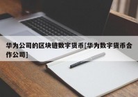 华为公司的区块链数字货币[华为数字货币合作公司]