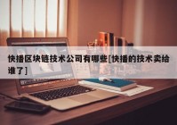 快播区块链技术公司有哪些[快播的技术卖给谁了]