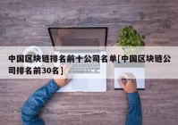 中国区块链排名前十公司名单[中国区块链公司排名前30名]