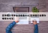 区块链公司审批流程是什么[区块链行业要办哪些许可证]