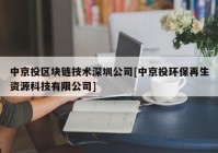 中京投区块链技术深圳公司[中京投环保再生资源科技有限公司]