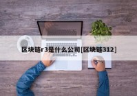 区块链r3是什么公司[区块链312]