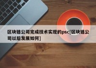 区块链公司完成技术实现的psc[区块链公司以后发展如何]